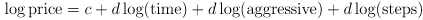 \log \text{price} = c + d \log(\text{time}) + d \log(\text{aggressive}) + d \log(\text{steps})